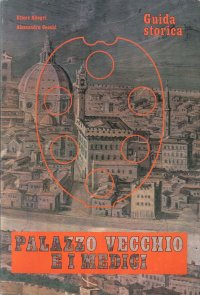 Palazzo Vecchio e i Medici. Guida Storica