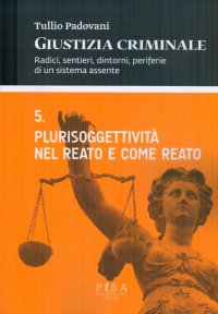 Giustizia criminale. Vol. 5: Plurisoggettività nel reato e come reato