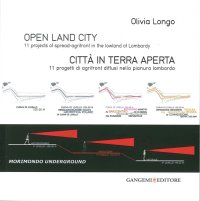 Open Land City. Città in Terra Aperta. 11 Projects of Spread-Agrifront in the Lowland of Lombardy. 11 Progetti di Agrifront Diffusi nella Pianura Lombarda