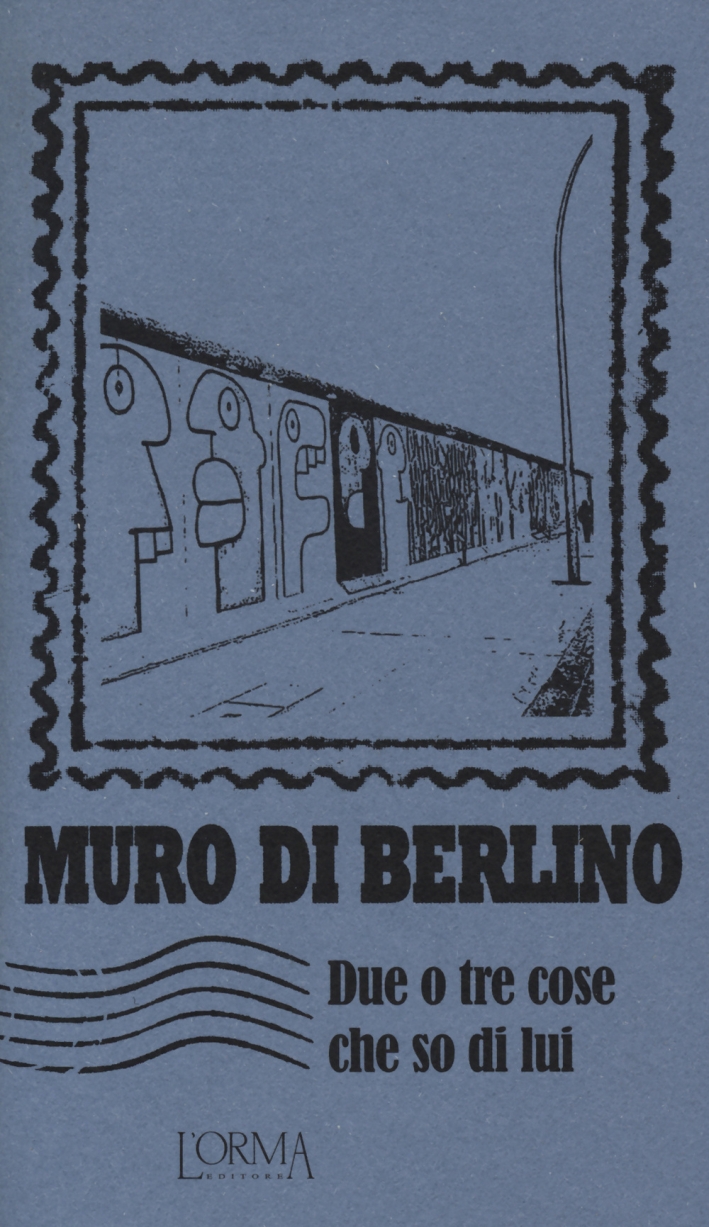 Muro di Berlino. Due o Tre Cose che So di Lui Muro di Berlino. Due o Tre Cose che So di Lui