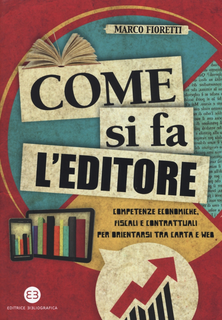 Come si fa l'editore. Competenze economiche, fiscali e contrattuali per orientarsi tra carta e web Come si fa l'editore. Competenze economiche, fiscali e contrattuali per orientarsi tra carta e web