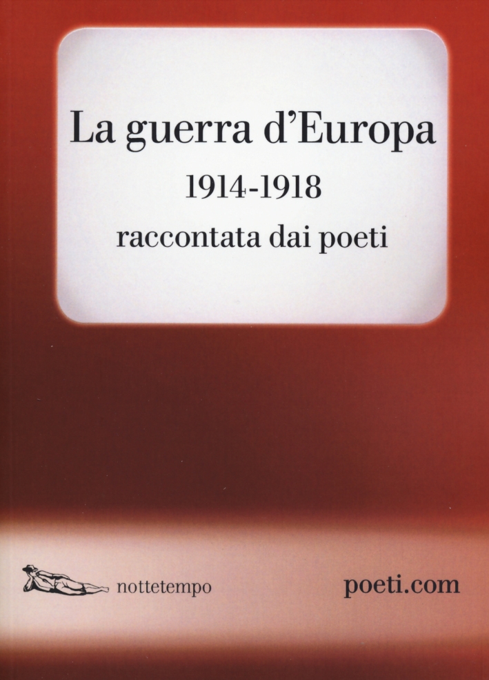 La guerra d'Europa 1914-1918. Raccontata dai poeti. Testo originale a fronte La guerra d'Europa 1914-1918. Raccontata dai poeti. Testo originale a fronte