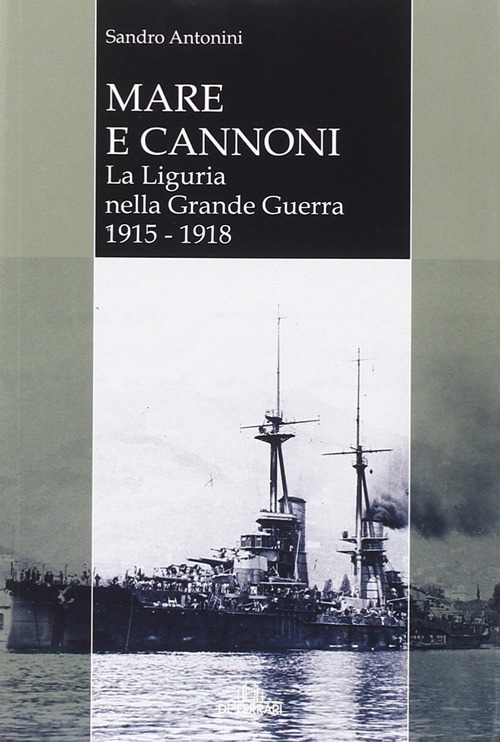 Mare e cannoni. La Liguria nella grande guerra 1915-1918 Mare e cannoni. La Liguria nella grande guerra 1915-1918