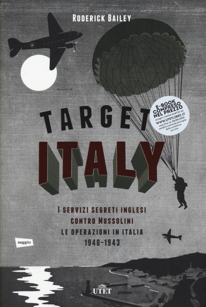 Target: Italy. I servizi segreti inglesi contro Mussolini. Le operazioni in Italia 1940-1943 Target: Italy. I servizi segreti inglesi contro Mussolini. Le operazioni in Italia 1940-1943