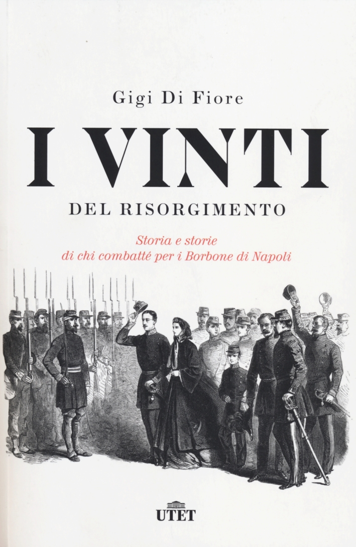 I vinti del Risorgimento. Storia e storie di chi combatté per i Borbone di Napoli I vinti del Risorgimento. Storia e storie di chi combatté per i Borbone di Napoli