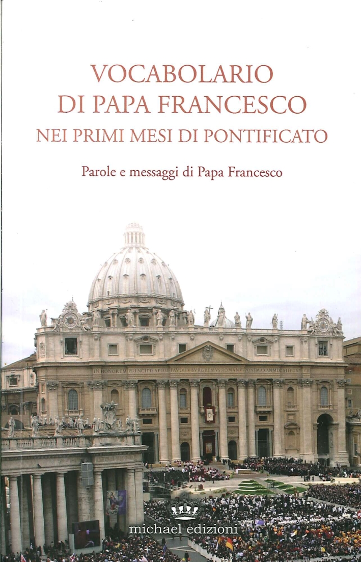 Vocabolario di papa Francesco nei primi mesi di pontificato. Parole e messaggi di Papa Francesco Vocabolario di papa Francesco nei primi mesi di pontificato. Parole e messaggi di Papa Francesco