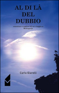 Al di là del dubbio. Emozioni e ragioni di un viaggio a Medugorje Al di là del dubbio. Emozioni e ragioni di un viaggio a Medugorje
