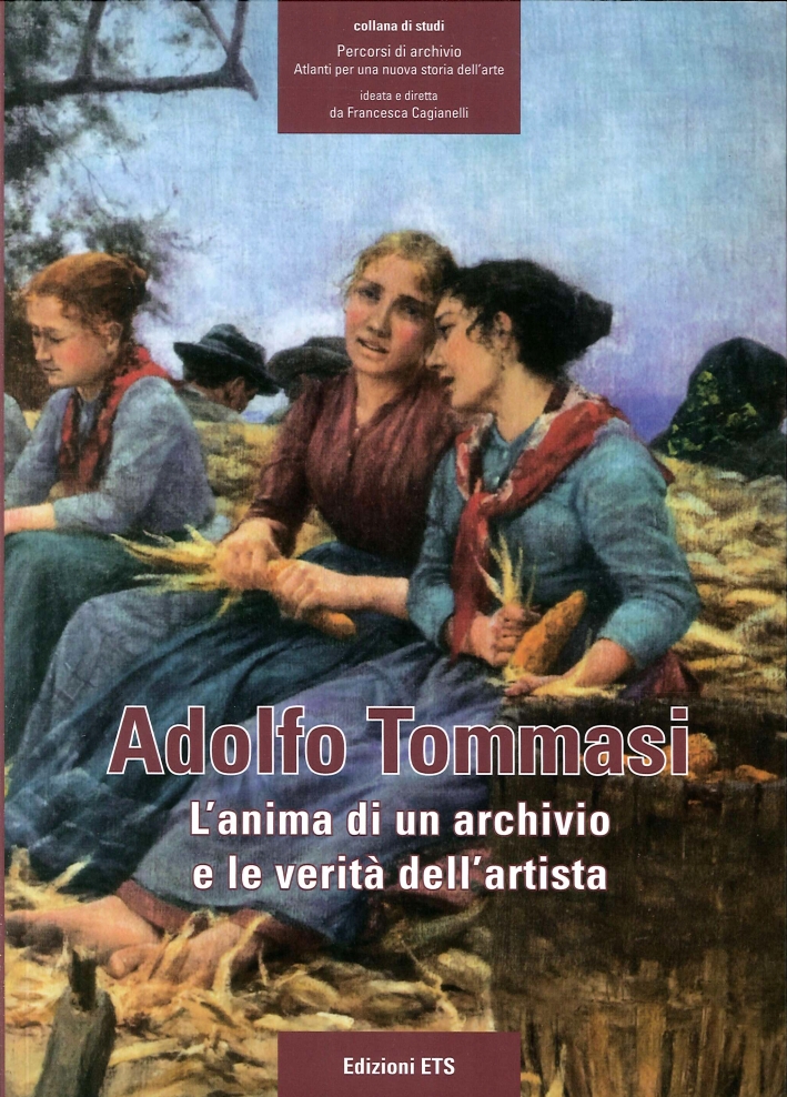 Adolfo Tommasi. L'Anima di un Archivio e le Verità dell'Artista Adolfo Tommasi. L'Anima di un Archivio e le Verità dell'Artista