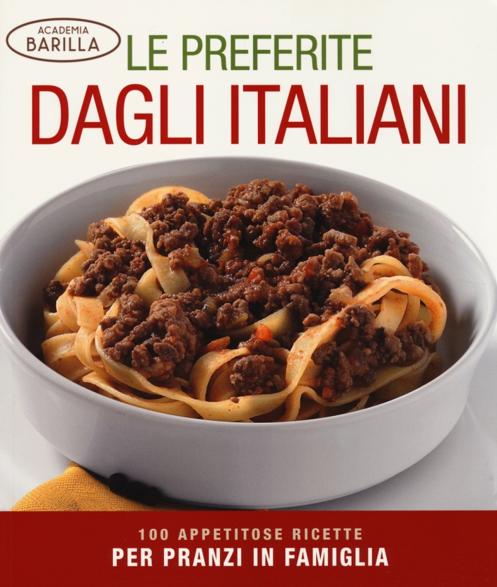 Le preferite dagli italiani. 100 appetitose ricette per pranzi in famiglia. Ediz. illustrata Le preferite dagli italiani. 100 appetitose ricette per pranzi in famiglia. Ediz. illustrata