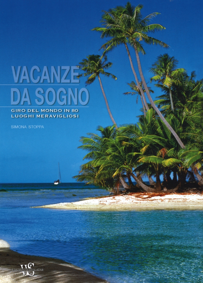 Vacanze da sogno. Giro del mondo in 80 luoghi meravigliosi. Ediz. illustrata Vacanze da sogno. Giro del mondo in 80 luoghi meravigliosi. Ediz. illustrata