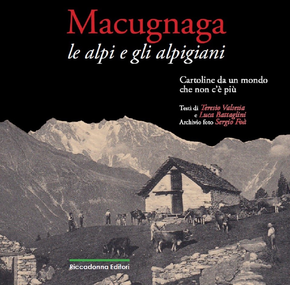 Macugnaga. Le alpi e gli alpigiani. Cartoline da un mondo che non c'è più Macugnaga. Le alpi e gli alpigiani. Cartoline da un mondo che non c'è più