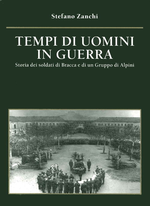 Tempi di uomini in guerra. Storia dei soldati di Bracca e di un gruppo di alpini Tempi di uomini in guerra. Storia dei soldati di Bracca e di un gruppo di alpini