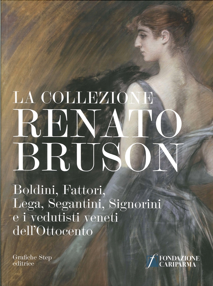 La Collezione Renato Bruson. Boldini, Fattori, Lega, Segantini, Signorini e i Vedutisti Veneti dell'Ottocento La Collezione Renato Bruson. Boldini, Fattori, Lega, Segantini, Signorini e i Vedutisti Veneti dell'Ottocento
