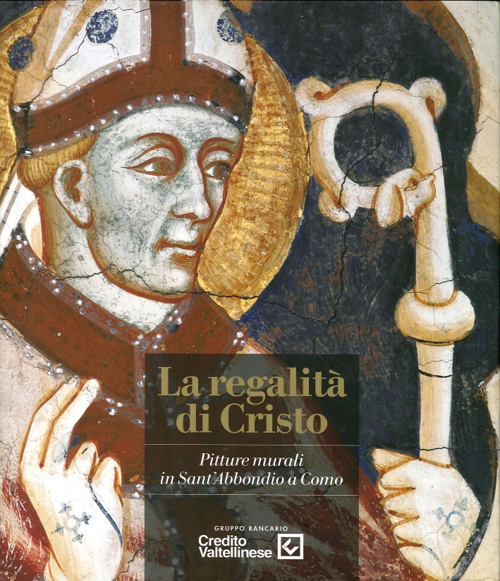 La Regalità di Cristo. Pitture Murali in Sant'Abbondio a Como La Regalità di Cristo. Pitture Murali in Sant'Abbondio a Como