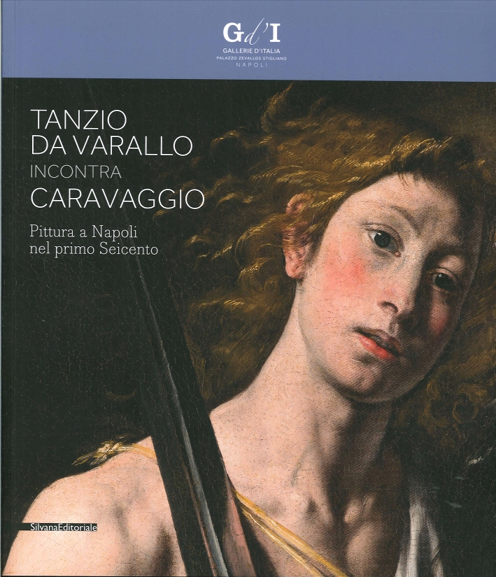 Tanzio Da Varallo Incontra Caravaggio. Pittura a Napoli nel Primo Seicento Tanzio Da Varallo Incontra Caravaggio. Pittura a Napoli nel Primo Seicento