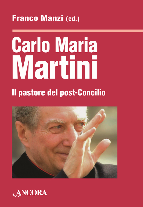 Carlo Maria Martini. Il pastore del post-Concilio Carlo Maria Martini. Il pastore del post-Concilio