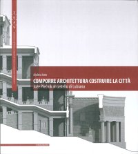Comporre Architettura Costruire la Città. Joze Plecnik al Castello di Lubiana.