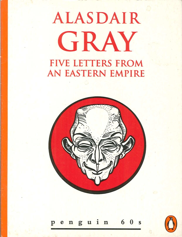 Alasdair Gray. Five Letters From An Eastern Empire Alasdair Gray. Five Letters From An Eastern Empire