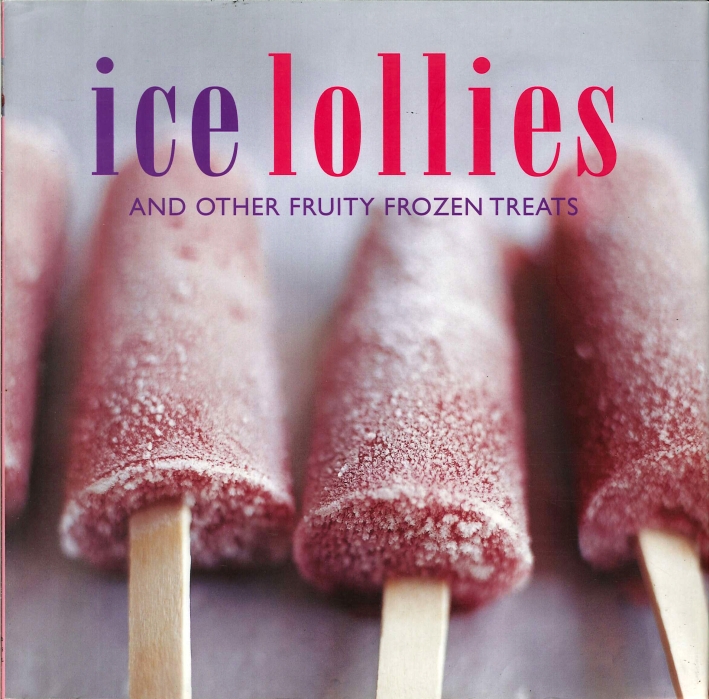 Ice Lollies. And Other Fruity Frozen Treats Ice Lollies. And Other Fruity Frozen Treats