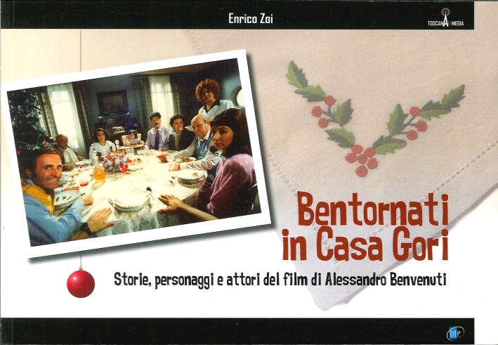 Bentornati in Casa Gori. Storie di Personaggi e Attori del Film di Alessandro Benvenuti Bentornati in Casa Gori. Storie di Personaggi e Attori del Film di Alessandro Benvenuti