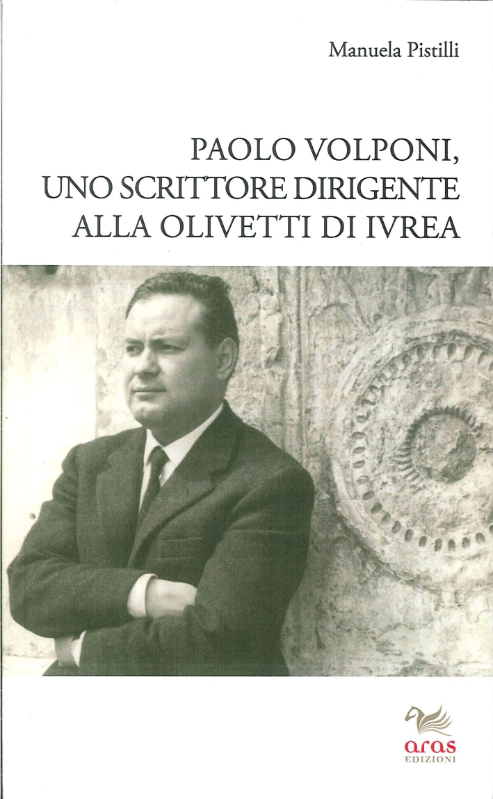 Paolo Volponi. Uno Scrittore Dirigente alla Olivetti di Ivrea Paolo Volponi. Uno Scrittore Dirigente alla Olivetti di Ivrea
