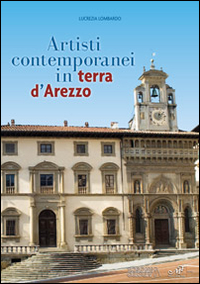 Artisti contemporanei in terra d'Arezzo. Ediz. illustrata Artisti contemporanei in terra d'Arezzo. Ediz. illustrata