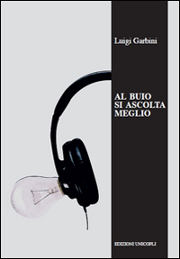 Al buio si ascolta meglio. La musica nelle orecchie degli scrittori Al buio si ascolta meglio. La musica nelle orecchie degli scrittori