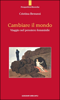 Cambiare il mondo. Viaggio nel pensiero femminile Cambiare il mondo. Viaggio nel pensiero femminile