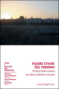 Filiere etiche del turismo. Territori della vacanza tra valori, politiche e mercati Filiere etiche del turismo. Territori della vacanza tra valori, politiche e mercati