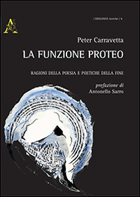 La funzione Proteo. Ragioni della poesia e poetiche della fine La funzione Proteo. Ragioni della poesia e poetiche della fine