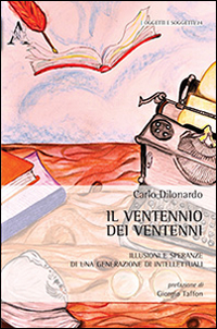 Il Ventennio dei Ventenni. Illusioni e Speranze di una Generazione di Intellettuali Il Ventennio dei Ventenni. Illusioni e Speranze di una Generazione di Intellettuali