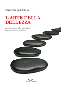 L'Arte delle Bellezza. Introduzione alle Discipline Bionaturali in Estetica L'Arte delle Bellezza. Introduzione alle Discipline Bionaturali in Estetica