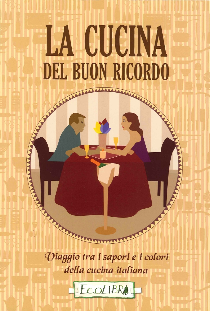 La cucina del buon ricordo. Viaggio tra i sapori e i colori della cucina italiana La cucina del buon ricordo. Viaggio tra i sapori e i colori della cucina italiana