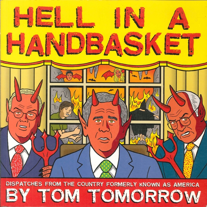 Hell in a Handbasket. Dispatches from the Country Formerly Known as America by Tom Tomorrow Hell in a Handbasket. Dispatches from the Country Formerly Known as America by Tom Tomorrow
