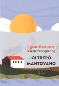 Il gusto di esplorare l'Oltrepò mantovano. Ediz. italiana e inglese Il gusto di esplorare l'Oltrepò mantovano. Ediz. italiana e inglese