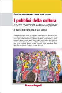 I pubblici della cultura. Audience development, audience engagement I pubblici della cultura. Audience development, audience engagement