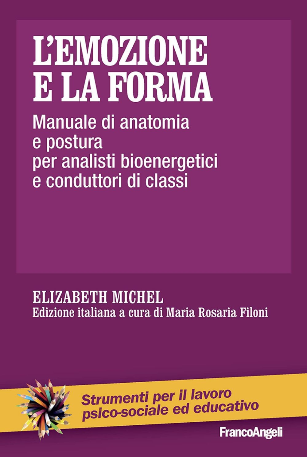 L'emozione e la forma. Manuale di anatomia e postura per analisti bioenergetici e conduttori di classi L'emozione e la forma. Manuale di anatomia e postura per analisti bioenergetici e conduttori di classi