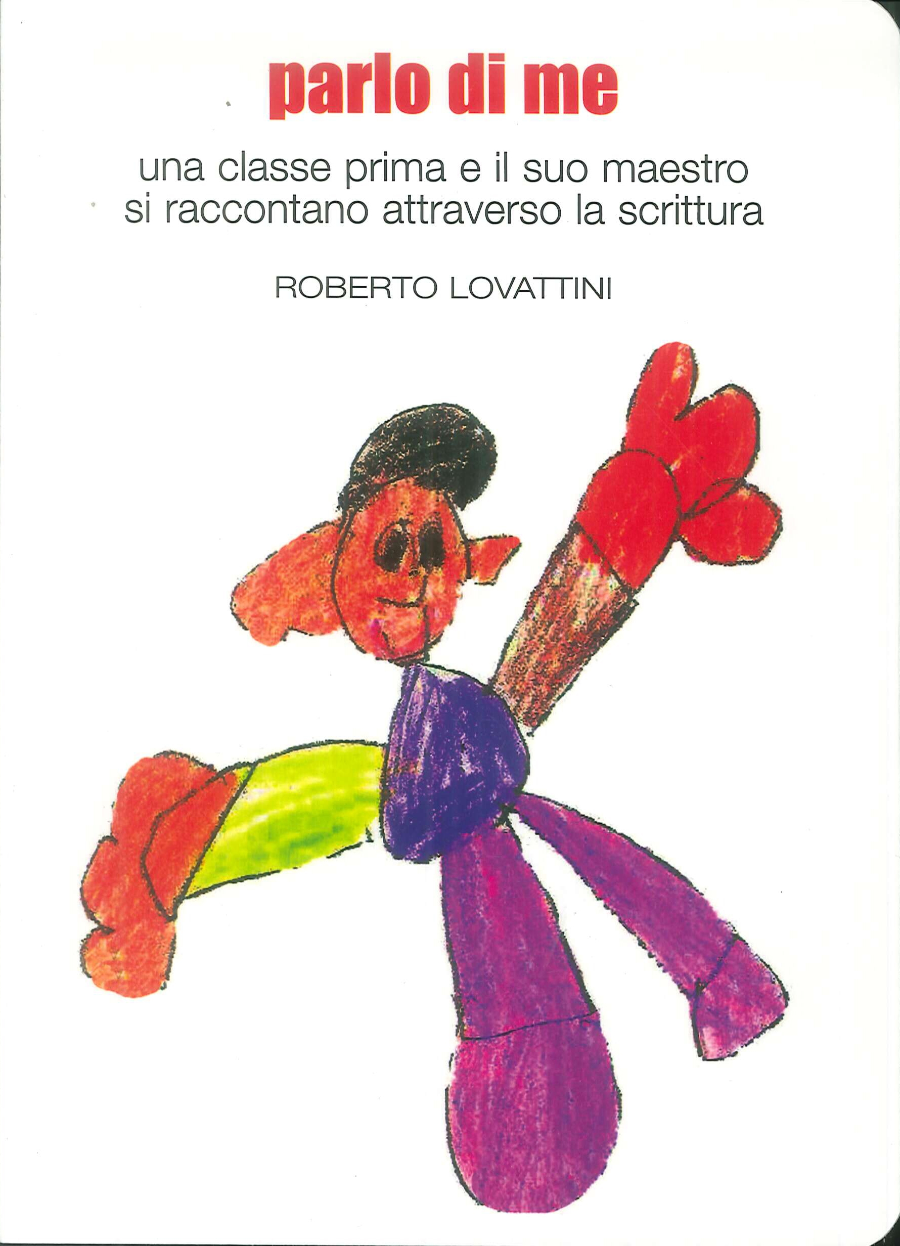 Parlo di me. Una classe prima e il suo maestro si raccontano attraverso la scrittura Parlo di me. Una classe prima e il suo maestro si raccontano attraverso la scrittura