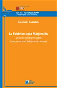 La fabbrica della marginalità. La scuola fascista in Calabria (note per una storia dell'istruzione calabrese) La fabbrica della marginalità. La scuola fascista in Calabria (note per una storia dell'istruzione calabrese)