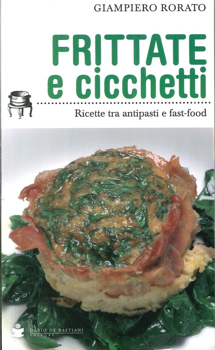 Frittate e Cicchetti. Ricette tra Antipasti e Fast-Food Frittate e Cicchetti. Ricette tra Antipasti e Fast-Food
