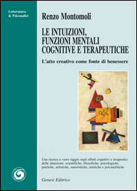 Le Intuizioni, Funzioni Mentali Cognitive e Terapeutiche. L'Atto Creativo Come Fonte di Benessere Le Intuizioni, Funzioni Mentali Cognitive e Terapeutiche. L'Atto Creativo Come Fonte di Benessere