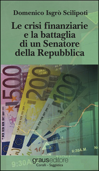 Le crisi finanziarie e la battaglia di un senatore della Repubblica Le crisi finanziarie e la battaglia di un senatore della Repubblica