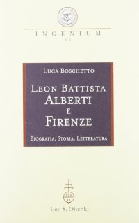 Leon Battista Alberti e Firenze. Biografia, storia, letteratura