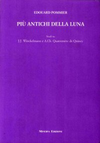 Più Antichi della Luna. Studi Su J. J. Winckelmann e A. Ch. Quatremère De Quincy
