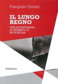 Il Lungo Regno. Vita Avventurosa di Federico III, Re di Sicilia
