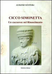Cicco Simonetta. Un caccurese nel Rinascimento Cicco Simonetta. Un caccurese nel Rinascimento
