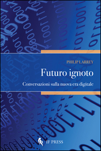 Futuro ignoto. Conversazioni sulla nuova era digitale Futuro ignoto. Conversazioni sulla nuova era digitale