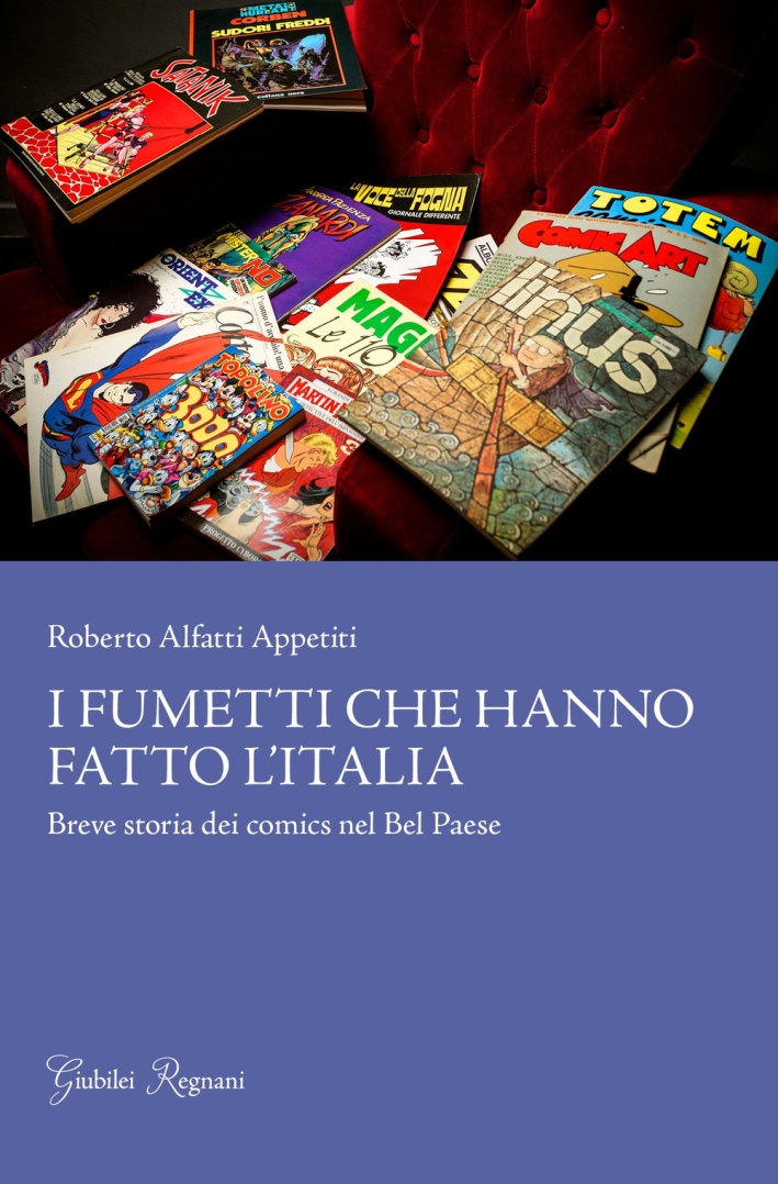 I fumetti che hanno fatto l'Italia. Breve storia dei comics nel Bel Paese I fumetti che hanno fatto l'Italia. Breve storia dei comics nel Bel Paese