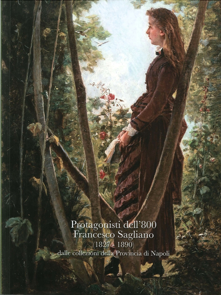 Protagonisti dell'800. Francesco Sagliano (1827-1890). Dalle collezioni della provincia di Napoli Protagonisti dell'800. Francesco Sagliano (1827-1890). Dalle collezioni della provincia di Napoli