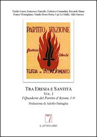 Tra eresia e santità. I quaderni del partito d'azione Tra eresia e santità. I quaderni del partito d'azione
